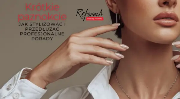 Krótkie paznokcie stylizowane na dłuższe. Profesjonalne porady od ReformA Beauty Systems.