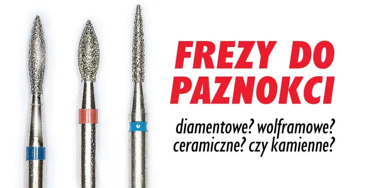 Trzy frezy do paznokci: diamentowe, wolframowe, ceramiczne? Jaki frez do czego?