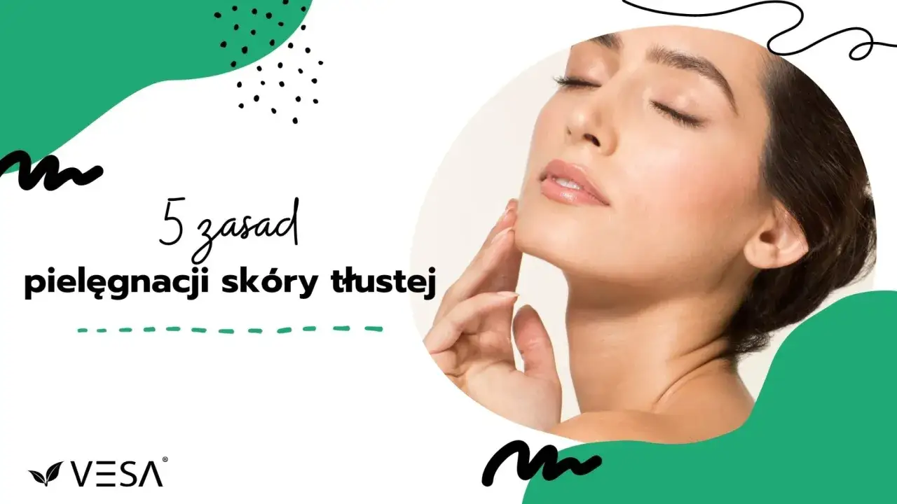 5 zasad pielęgnacji skóry tłustej. Dowiedz się, jak kontrolować nadmiar sebum i cieszyć się zdrową cerą.