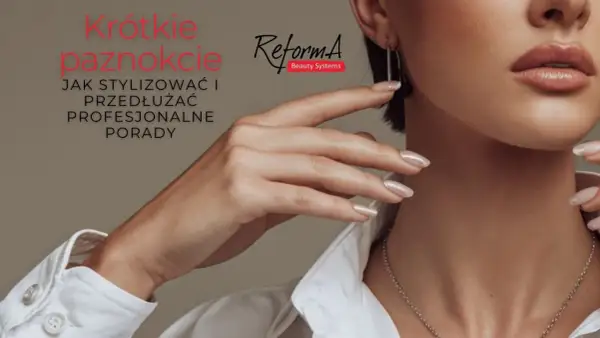 Krótkie paznokcie stylizowane na dłuższe. Profesjonalne porady od ReformA Beauty Systems.